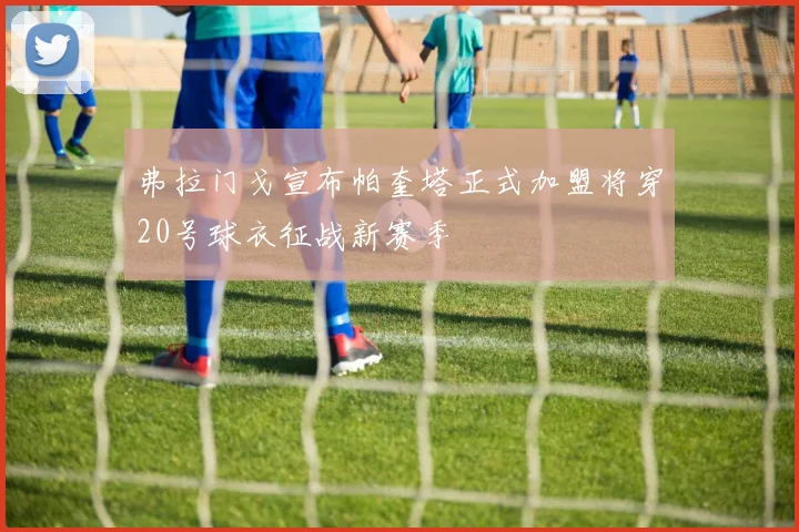 弗拉门戈宣布帕奎塔正式加盟将穿20号球衣征战新赛季