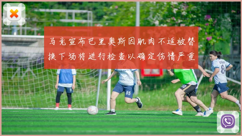 马竞宣布巴里奥斯因肌肉不适被替换下场将进行检查以确定伤情严重性