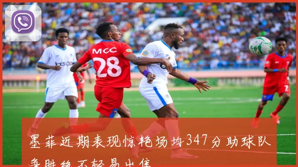 墨菲近期表现惊艳场均347分助球队争胜绝不轻易出售